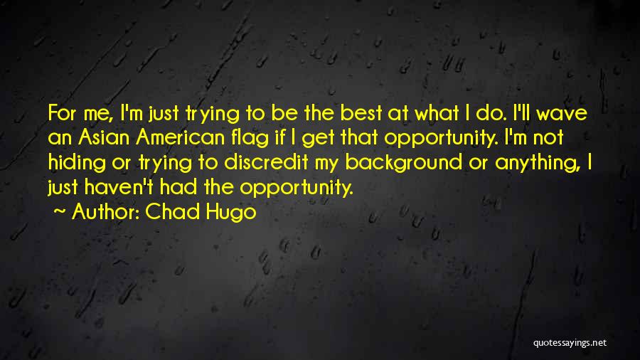 Chad Hugo Quotes: For Me, I'm Just Trying To Be The Best At What I Do. I'll Wave An Asian American Flag If