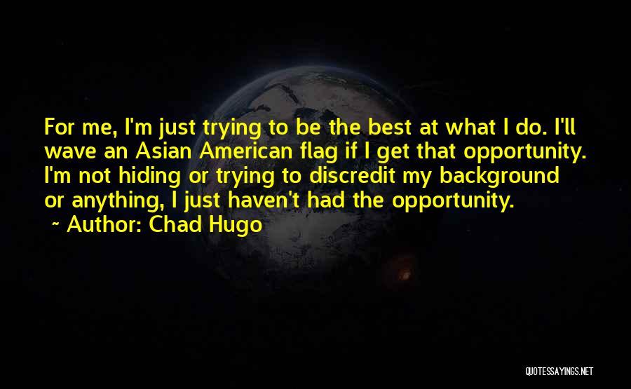 Chad Hugo Quotes: For Me, I'm Just Trying To Be The Best At What I Do. I'll Wave An Asian American Flag If