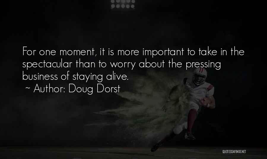 Doug Dorst Quotes: For One Moment, It Is More Important To Take In The Spectacular Than To Worry About The Pressing Business Of