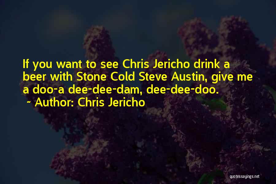 Chris Jericho Quotes: If You Want To See Chris Jericho Drink A Beer With Stone Cold Steve Austin, Give Me A Doo-a Dee-dee-dam,
