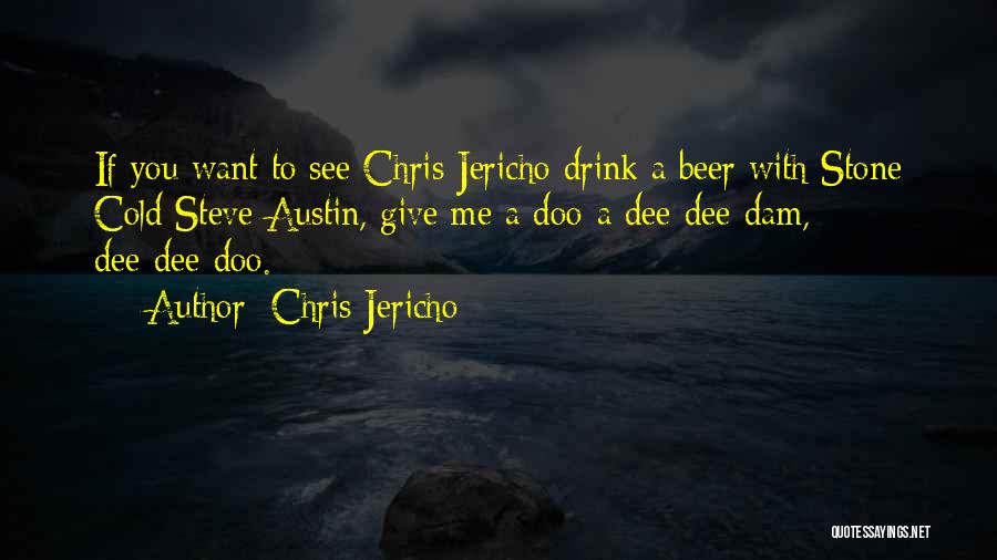 Chris Jericho Quotes: If You Want To See Chris Jericho Drink A Beer With Stone Cold Steve Austin, Give Me A Doo-a Dee-dee-dam,
