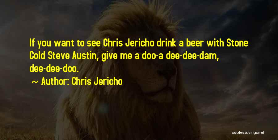 Chris Jericho Quotes: If You Want To See Chris Jericho Drink A Beer With Stone Cold Steve Austin, Give Me A Doo-a Dee-dee-dam,