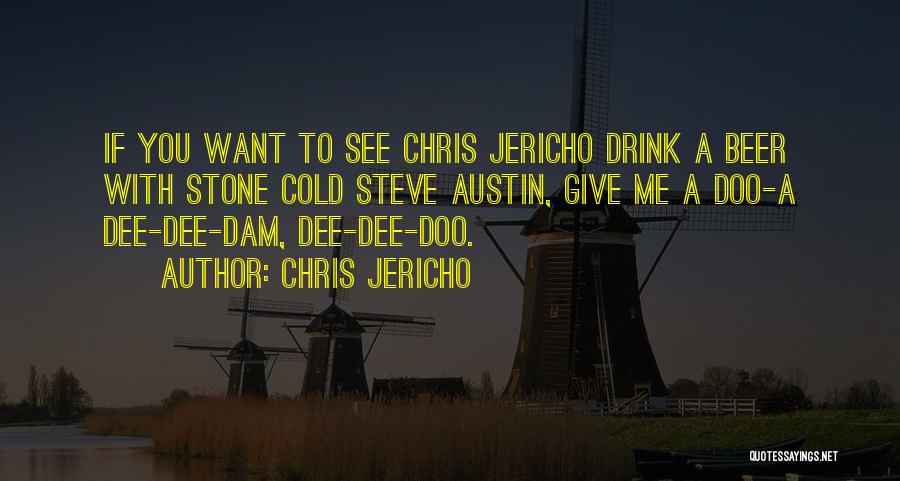 Chris Jericho Quotes: If You Want To See Chris Jericho Drink A Beer With Stone Cold Steve Austin, Give Me A Doo-a Dee-dee-dam,