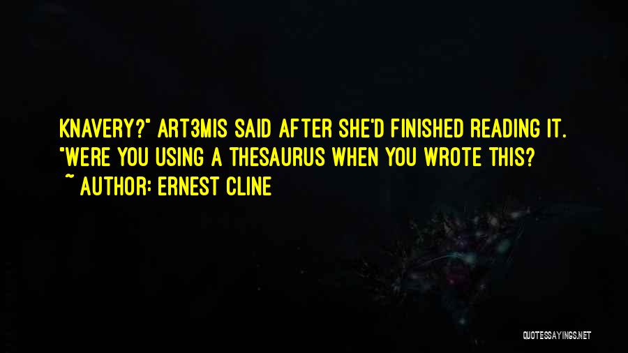 Ernest Cline Quotes: Knavery? Art3mis Said After She'd Finished Reading It. Were You Using A Thesaurus When You Wrote This?
