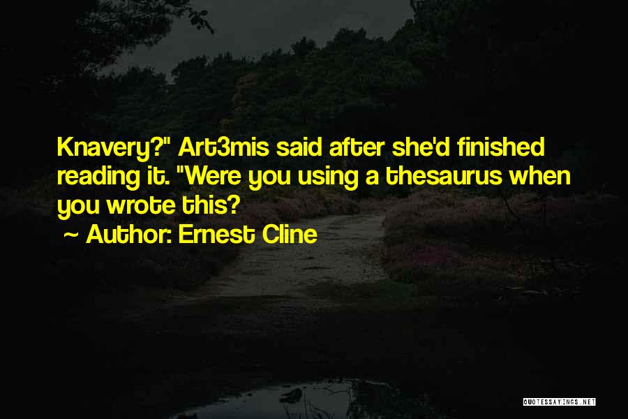 Ernest Cline Quotes: Knavery? Art3mis Said After She'd Finished Reading It. Were You Using A Thesaurus When You Wrote This?