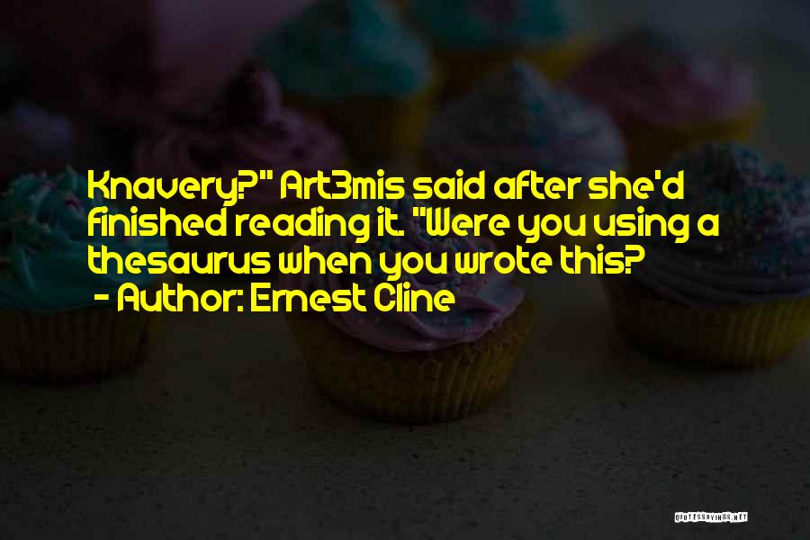 Ernest Cline Quotes: Knavery? Art3mis Said After She'd Finished Reading It. Were You Using A Thesaurus When You Wrote This?