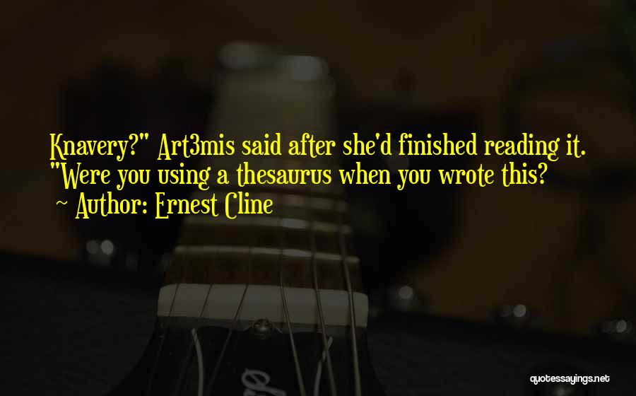 Ernest Cline Quotes: Knavery? Art3mis Said After She'd Finished Reading It. Were You Using A Thesaurus When You Wrote This?