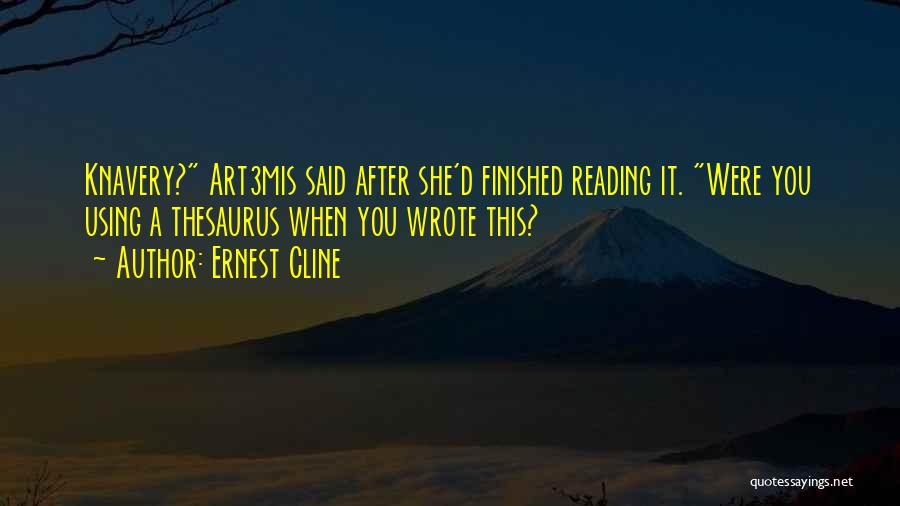Ernest Cline Quotes: Knavery? Art3mis Said After She'd Finished Reading It. Were You Using A Thesaurus When You Wrote This?