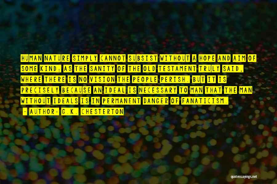 G.K. Chesterton Quotes: Human Nature Simply Cannot Subsist Without A Hope And Aim Of Some Kind; As The Sanity Of The Old Testament