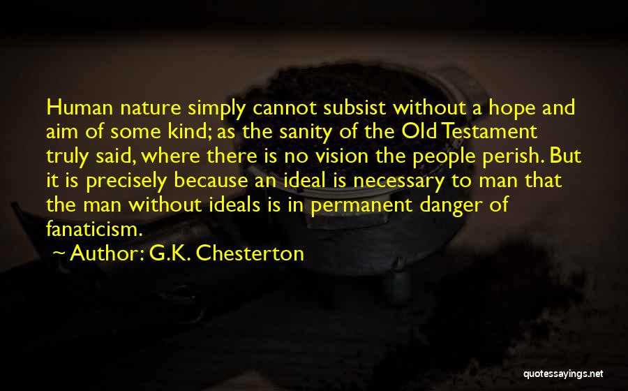 G.K. Chesterton Quotes: Human Nature Simply Cannot Subsist Without A Hope And Aim Of Some Kind; As The Sanity Of The Old Testament