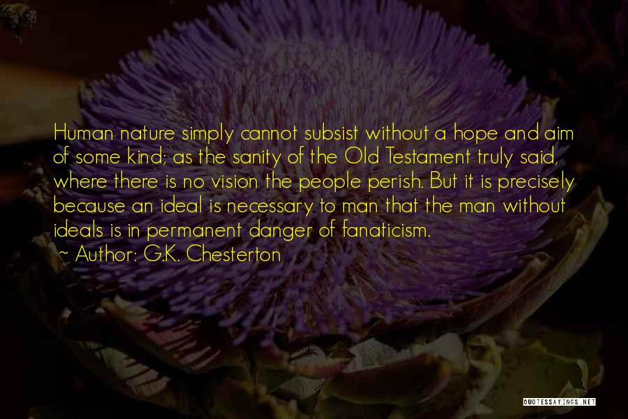 G.K. Chesterton Quotes: Human Nature Simply Cannot Subsist Without A Hope And Aim Of Some Kind; As The Sanity Of The Old Testament