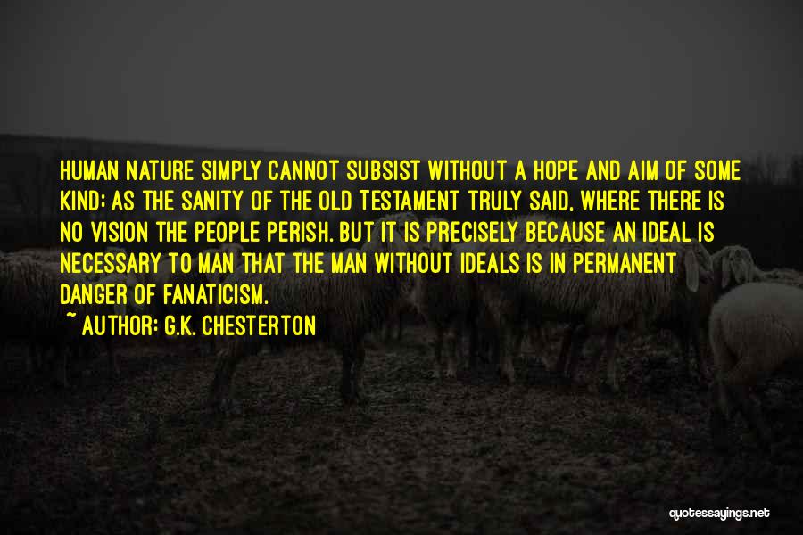 G.K. Chesterton Quotes: Human Nature Simply Cannot Subsist Without A Hope And Aim Of Some Kind; As The Sanity Of The Old Testament