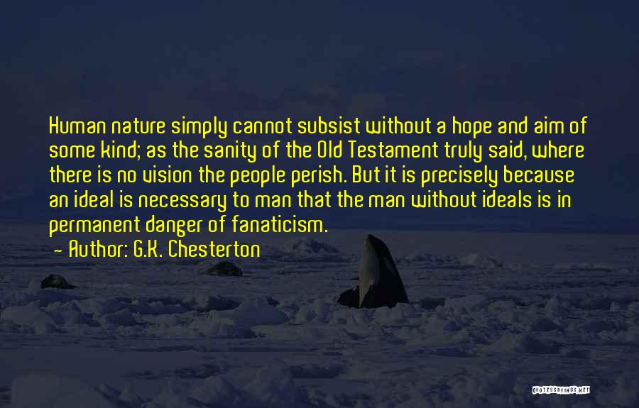 G.K. Chesterton Quotes: Human Nature Simply Cannot Subsist Without A Hope And Aim Of Some Kind; As The Sanity Of The Old Testament