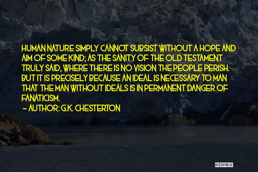 G.K. Chesterton Quotes: Human Nature Simply Cannot Subsist Without A Hope And Aim Of Some Kind; As The Sanity Of The Old Testament