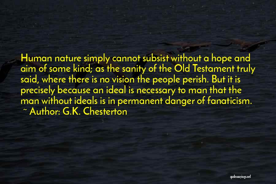 G.K. Chesterton Quotes: Human Nature Simply Cannot Subsist Without A Hope And Aim Of Some Kind; As The Sanity Of The Old Testament