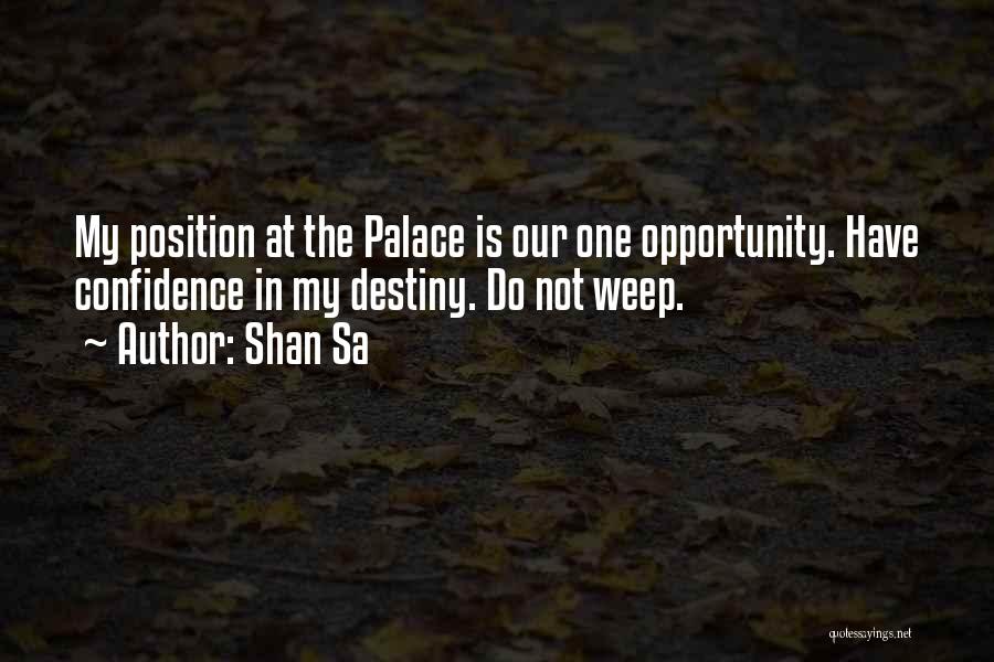 Shan Sa Quotes: My Position At The Palace Is Our One Opportunity. Have Confidence In My Destiny. Do Not Weep.