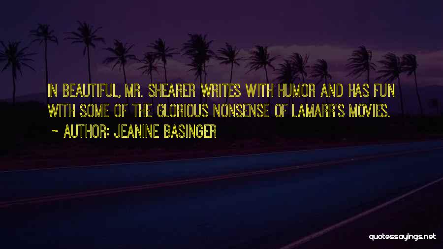 Jeanine Basinger Quotes: In Beautiful, Mr. Shearer Writes With Humor And Has Fun With Some Of The Glorious Nonsense Of Lamarr's Movies.