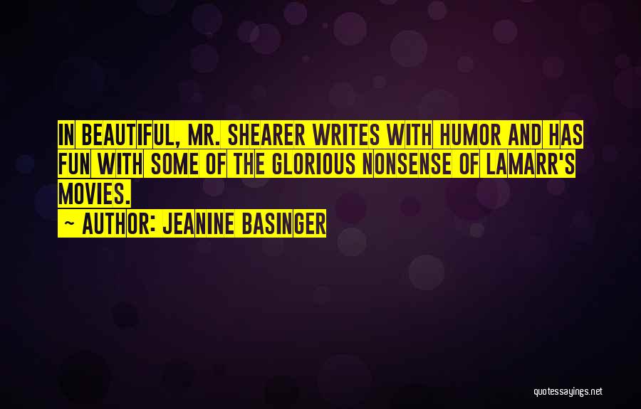 Jeanine Basinger Quotes: In Beautiful, Mr. Shearer Writes With Humor And Has Fun With Some Of The Glorious Nonsense Of Lamarr's Movies.
