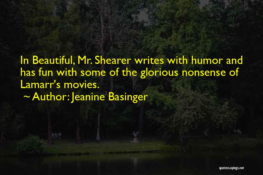 Jeanine Basinger Quotes: In Beautiful, Mr. Shearer Writes With Humor And Has Fun With Some Of The Glorious Nonsense Of Lamarr's Movies.