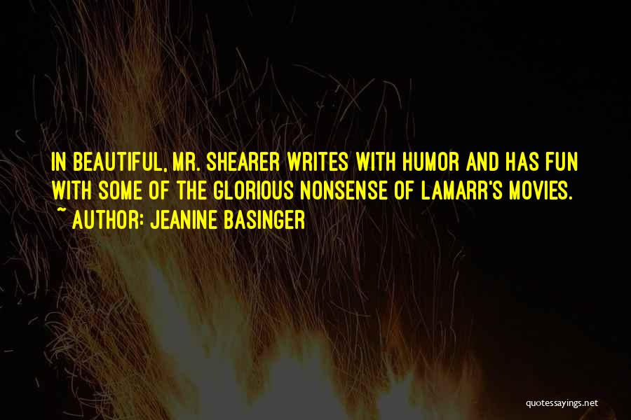 Jeanine Basinger Quotes: In Beautiful, Mr. Shearer Writes With Humor And Has Fun With Some Of The Glorious Nonsense Of Lamarr's Movies.