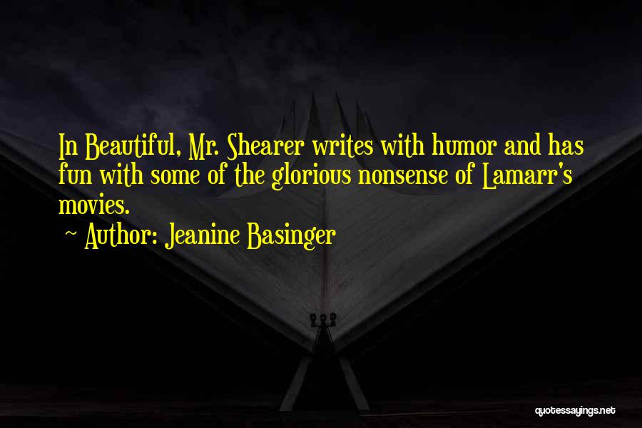 Jeanine Basinger Quotes: In Beautiful, Mr. Shearer Writes With Humor And Has Fun With Some Of The Glorious Nonsense Of Lamarr's Movies.