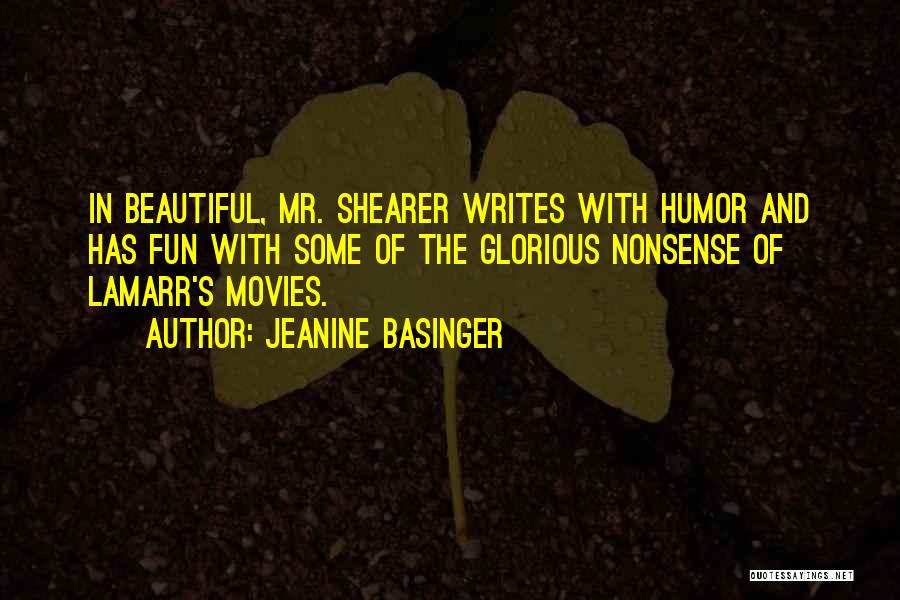 Jeanine Basinger Quotes: In Beautiful, Mr. Shearer Writes With Humor And Has Fun With Some Of The Glorious Nonsense Of Lamarr's Movies.