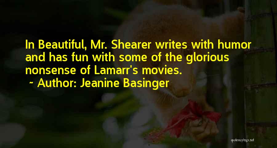 Jeanine Basinger Quotes: In Beautiful, Mr. Shearer Writes With Humor And Has Fun With Some Of The Glorious Nonsense Of Lamarr's Movies.