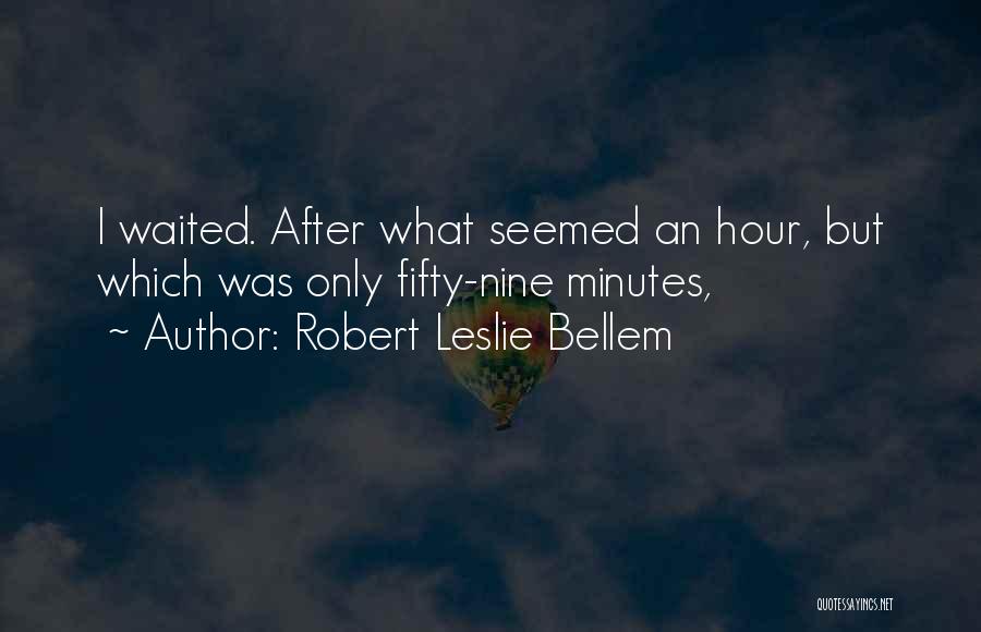 Robert Leslie Bellem Quotes: I Waited. After What Seemed An Hour, But Which Was Only Fifty-nine Minutes,
