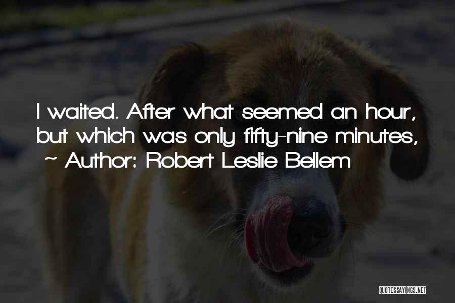 Robert Leslie Bellem Quotes: I Waited. After What Seemed An Hour, But Which Was Only Fifty-nine Minutes,