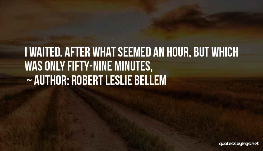 Robert Leslie Bellem Quotes: I Waited. After What Seemed An Hour, But Which Was Only Fifty-nine Minutes,