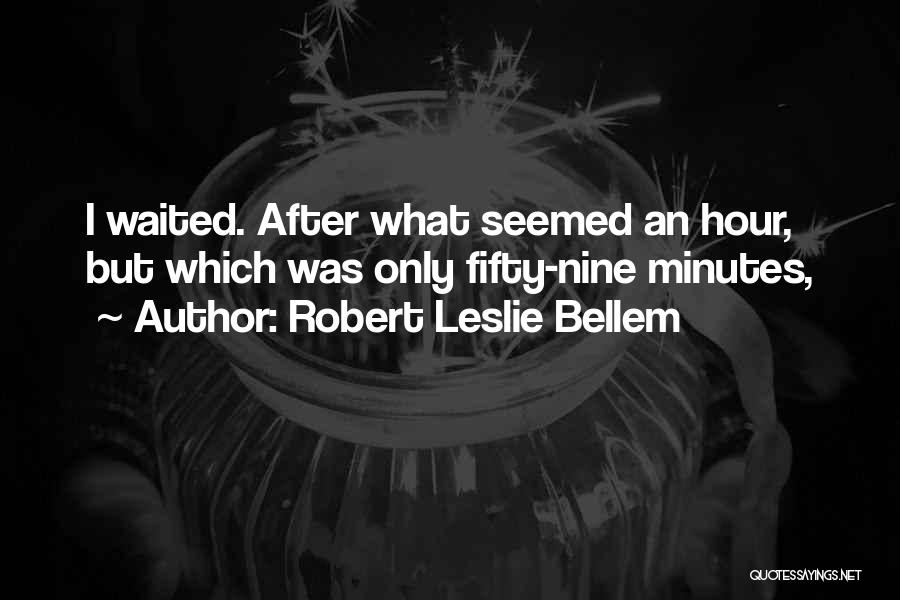 Robert Leslie Bellem Quotes: I Waited. After What Seemed An Hour, But Which Was Only Fifty-nine Minutes,