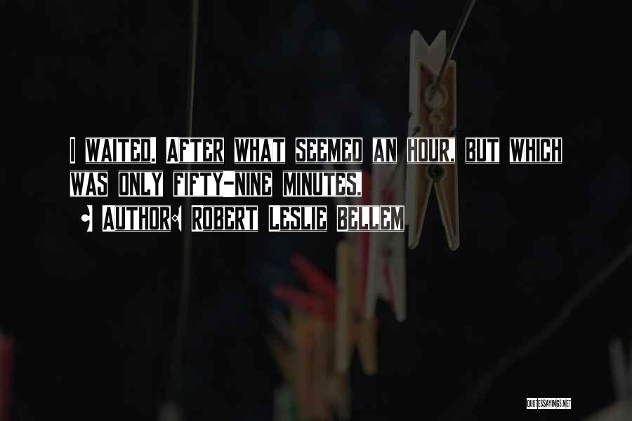 Robert Leslie Bellem Quotes: I Waited. After What Seemed An Hour, But Which Was Only Fifty-nine Minutes,