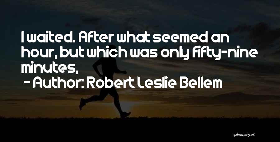 Robert Leslie Bellem Quotes: I Waited. After What Seemed An Hour, But Which Was Only Fifty-nine Minutes,