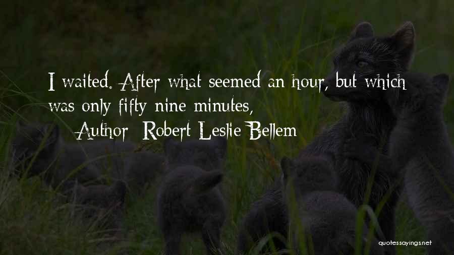 Robert Leslie Bellem Quotes: I Waited. After What Seemed An Hour, But Which Was Only Fifty-nine Minutes,