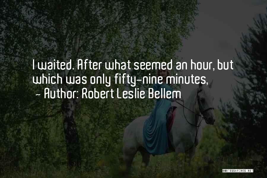 Robert Leslie Bellem Quotes: I Waited. After What Seemed An Hour, But Which Was Only Fifty-nine Minutes,