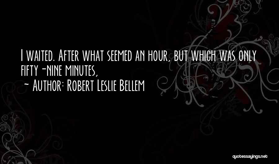 Robert Leslie Bellem Quotes: I Waited. After What Seemed An Hour, But Which Was Only Fifty-nine Minutes,