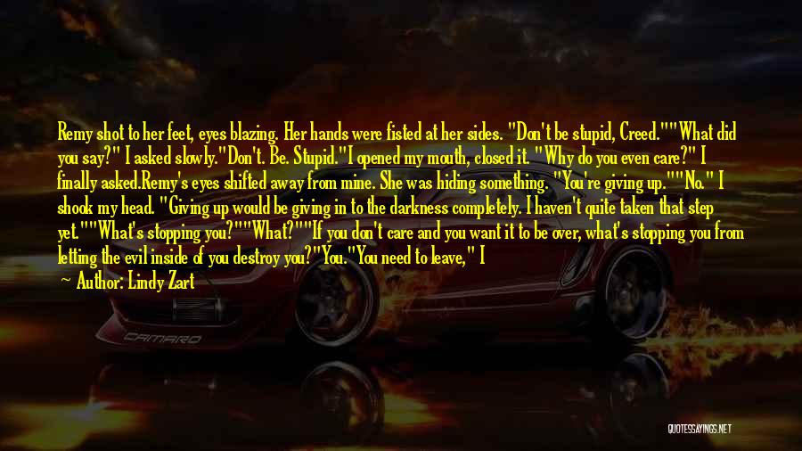 Lindy Zart Quotes: Remy Shot To Her Feet, Eyes Blazing. Her Hands Were Fisted At Her Sides. Don't Be Stupid, Creed.what Did You