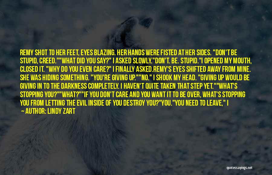 Lindy Zart Quotes: Remy Shot To Her Feet, Eyes Blazing. Her Hands Were Fisted At Her Sides. Don't Be Stupid, Creed.what Did You