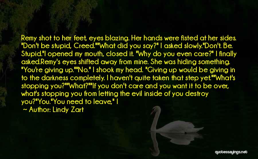 Lindy Zart Quotes: Remy Shot To Her Feet, Eyes Blazing. Her Hands Were Fisted At Her Sides. Don't Be Stupid, Creed.what Did You