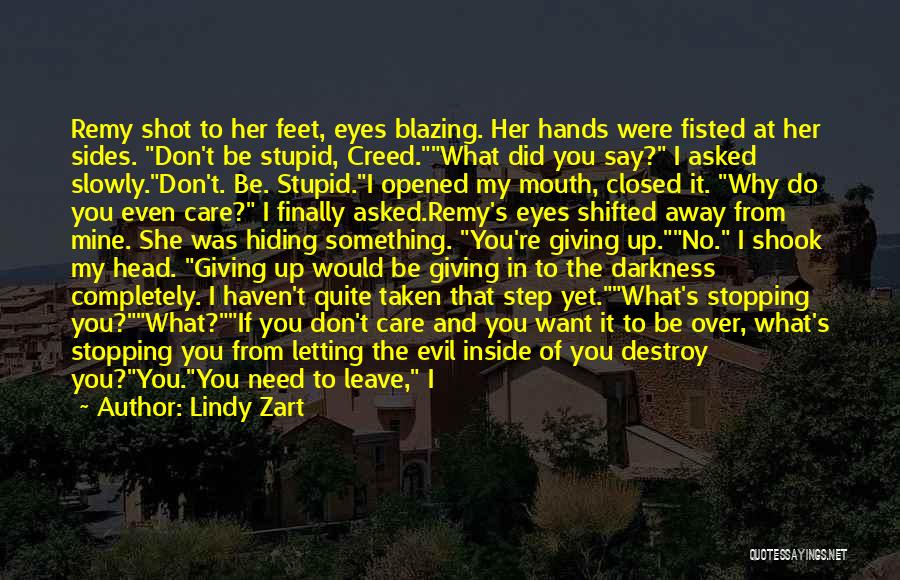 Lindy Zart Quotes: Remy Shot To Her Feet, Eyes Blazing. Her Hands Were Fisted At Her Sides. Don't Be Stupid, Creed.what Did You