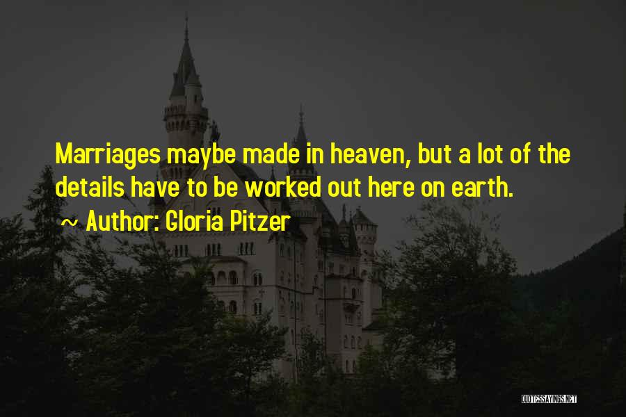 Gloria Pitzer Quotes: Marriages Maybe Made In Heaven, But A Lot Of The Details Have To Be Worked Out Here On Earth.