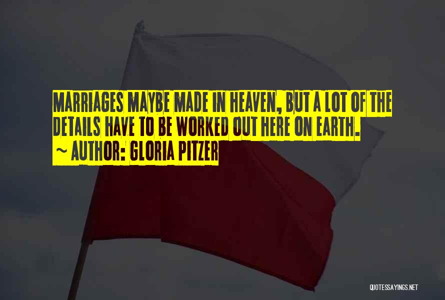 Gloria Pitzer Quotes: Marriages Maybe Made In Heaven, But A Lot Of The Details Have To Be Worked Out Here On Earth.