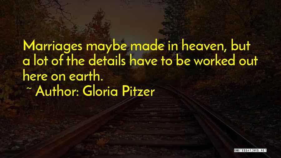 Gloria Pitzer Quotes: Marriages Maybe Made In Heaven, But A Lot Of The Details Have To Be Worked Out Here On Earth.