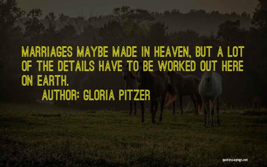 Gloria Pitzer Quotes: Marriages Maybe Made In Heaven, But A Lot Of The Details Have To Be Worked Out Here On Earth.