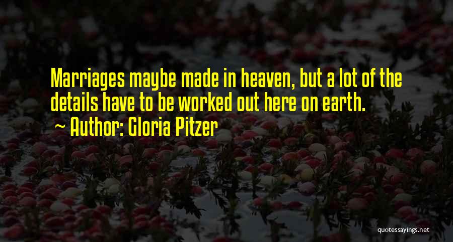 Gloria Pitzer Quotes: Marriages Maybe Made In Heaven, But A Lot Of The Details Have To Be Worked Out Here On Earth.