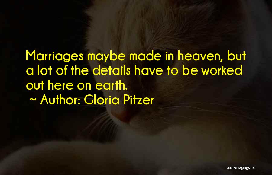 Gloria Pitzer Quotes: Marriages Maybe Made In Heaven, But A Lot Of The Details Have To Be Worked Out Here On Earth.