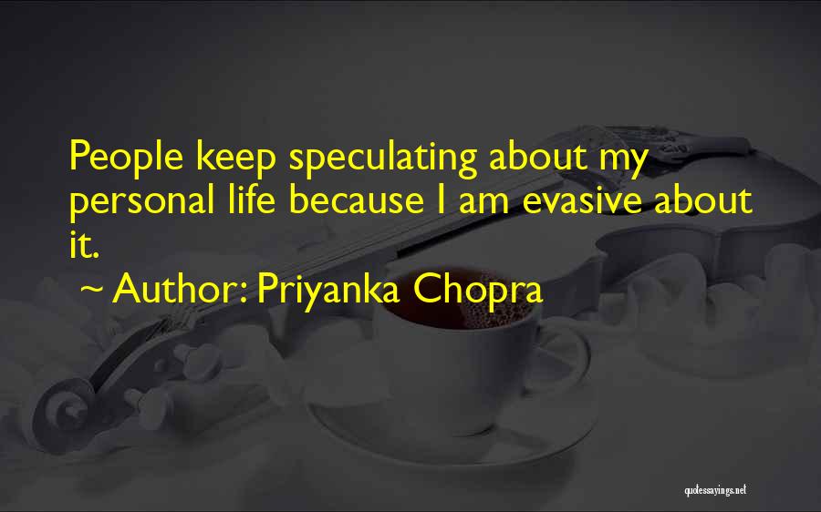 Priyanka Chopra Quotes: People Keep Speculating About My Personal Life Because I Am Evasive About It.