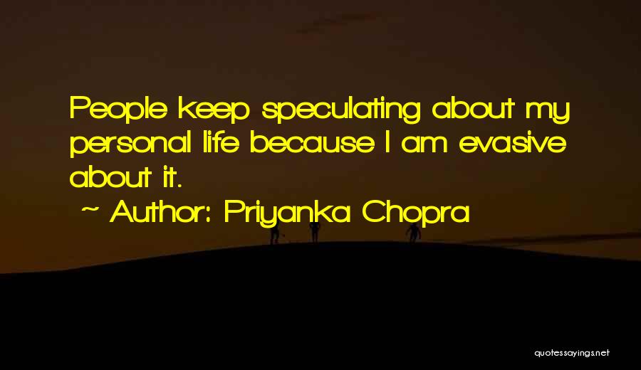 Priyanka Chopra Quotes: People Keep Speculating About My Personal Life Because I Am Evasive About It.