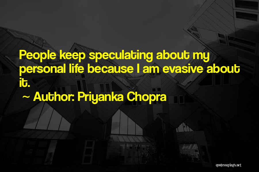 Priyanka Chopra Quotes: People Keep Speculating About My Personal Life Because I Am Evasive About It.