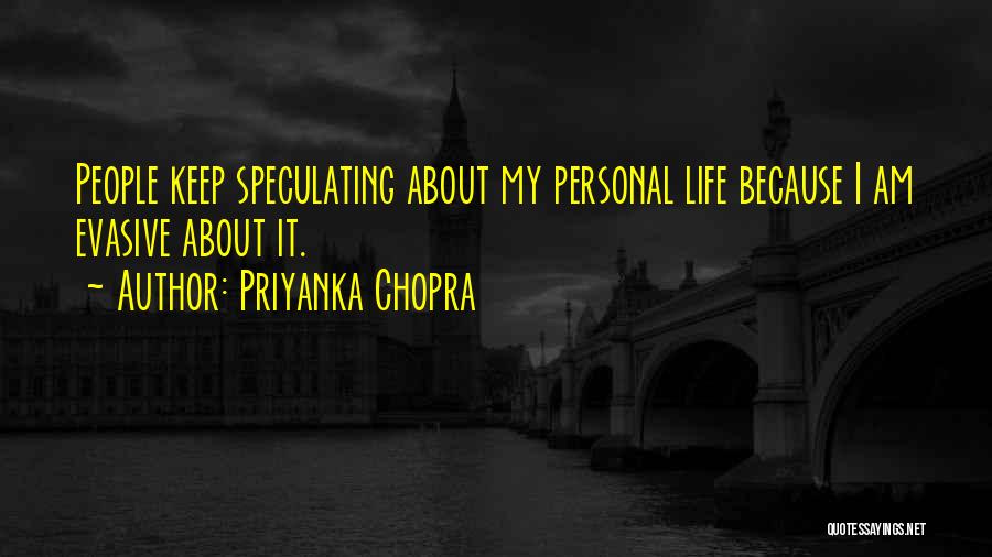 Priyanka Chopra Quotes: People Keep Speculating About My Personal Life Because I Am Evasive About It.